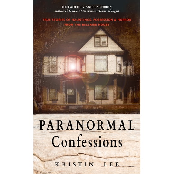 Paranormal Confessions: True Stories of Hauntings, Possession, and Horror from the Bellaire House, (Paperback)