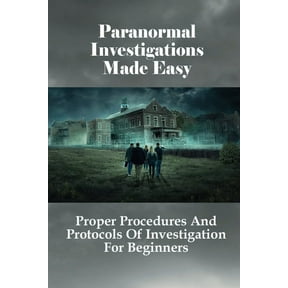 Paranormal Investigations Made Easy: Proper Procedures And Protocols Of Investigation For Beginners: What Should Be Used On Paranormal Investigation (Paperback)