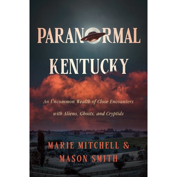 Paranormal Kentucky: An Uncommon Wealth of Close Encounters with Aliens, Ghosts, and Cryptids, (Hardcover)