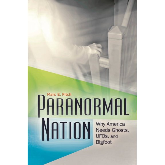 Paranormal Nation: Why America Needs Ghosts, Ufos, and Bigfoot, (Hardcover)