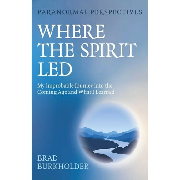 Paranormal Perspectives: Where the Spirit Led: My Improbable Journey Into the Coming Age and What I Learned, (Paperback)