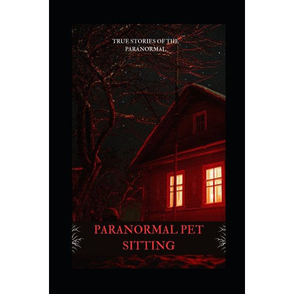 Paranormal Pet Sitting: True Stories of the Paranormal (Paperback)
