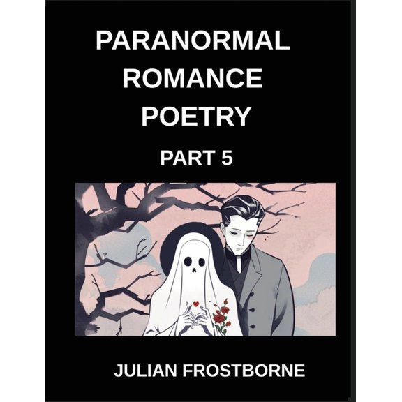 Paranormal Romance Poetry (Part 5)- Shadows and Silk A Paranormal Romance Poetry Anthology of Enchanted Lovers Ghostly L, (Paperback)