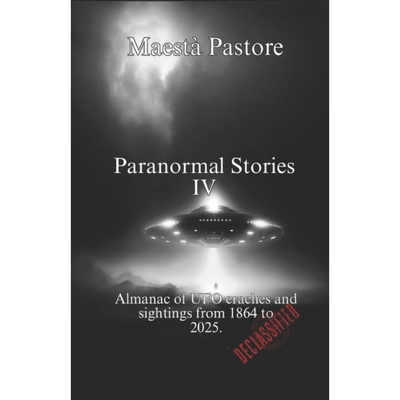 Paranormal Stories Paranormal Stories IV: Almanac of UFO crashes and sightings from 1864 to 2025., Book 4, (Paperback)