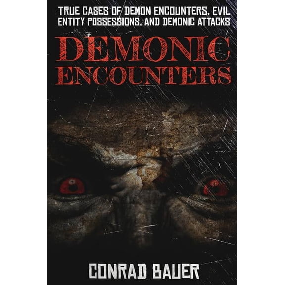Paranormal and Unexplained Mysteries Demonic Encounters: True Cases of Demon Encounters, Evil Entity Possessions, and Demonic Attacks, Book 10, (Paperback)
