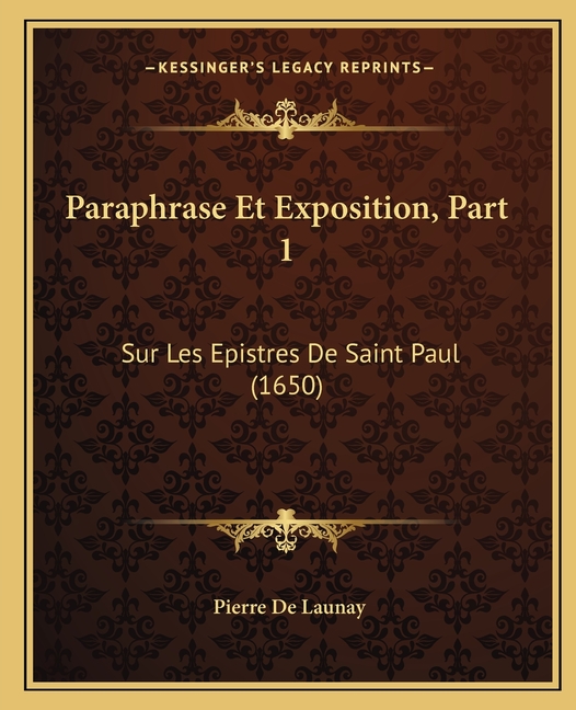 Paraphrase Et Exposition, Part 1 : Sur Les Epistres De Saint Paul (1650) (Paperback)