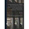 thumbnail image 1 of A Paraphrase and Notes on the Epistles of St. Paul to the Galatians, I & II Corinthians, Romans, Ephesians : to Which is Prefix'd an Essay for the Understanding of St. Paul's Epistles, by Consulting St. Paul Himself (Paperback), 1 of 1