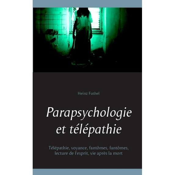 Parapsychologie et télépathie: Télépathie, voyance, fantômes, fantômes, lecture de l'esprit, vie après la mort, (Paperback)