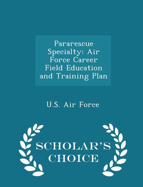 Pararescue Specialty: Air Force Career Field Education and Training Plan - Scholar's Choice Edition, (Paperback)