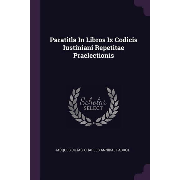 Paratitla In Libros Ix Codicis Iustiniani Repetitae Praelectionis (Paperback)