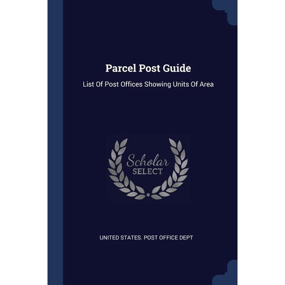 Parcel Post Guide : List Of Post Offices Showing Units Of Area (Paperback)
