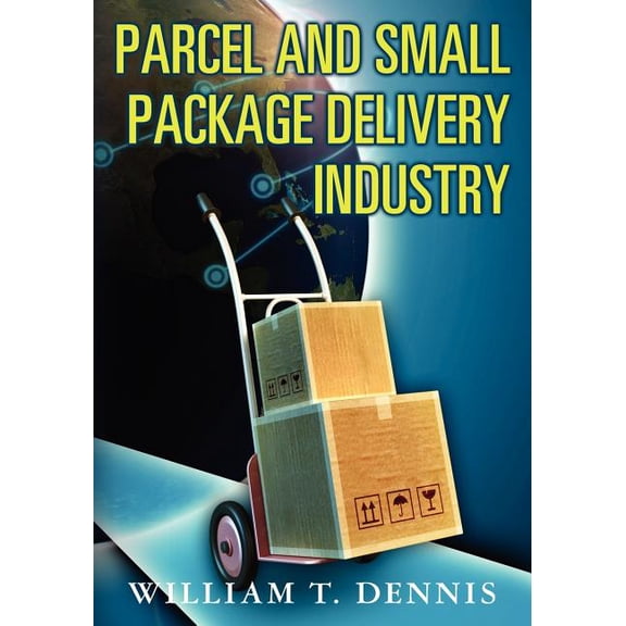 Parcel and Small Package Delivery Industry (Paperback) by William T Dennis