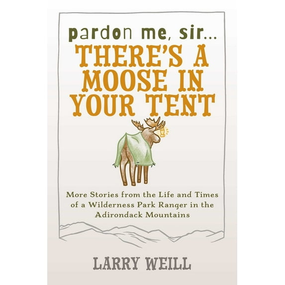 Pardon Me, Sir...There's A Moose In Your Tent: More Stories from the Life and Times of a Wilderness Park Ranger in the A, (Paperback)