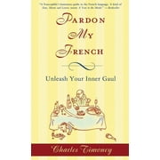 Pardon My French Pardon My French Unleash Your Inner Gaul, Paperback