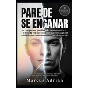 Pare de Se Enganar Por que pensar positivo n o muda sua vida - e o m todo real para reprogramar sua mente, agir com con, Paperback