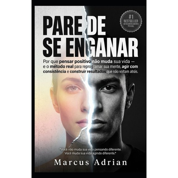 Pare de Se Enganar: Por que pensar positivo no muda sua vida - e o mtodo real para reprogramar sua mente, agir com con, (Paperback)