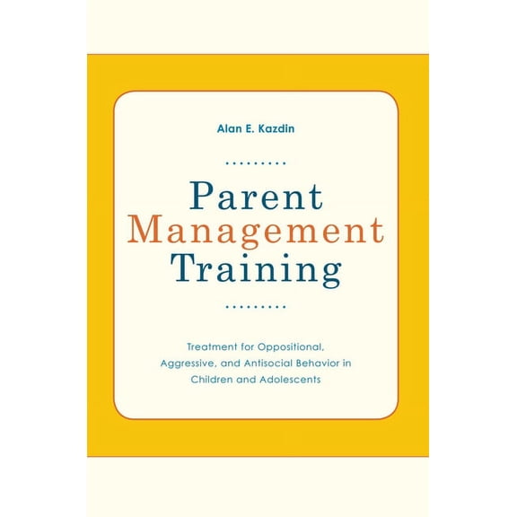 Parent Management Training: Treatment for Oppositional, Aggressive, and Antisocial Behavior in Children and Adolescents, (Paperback)
