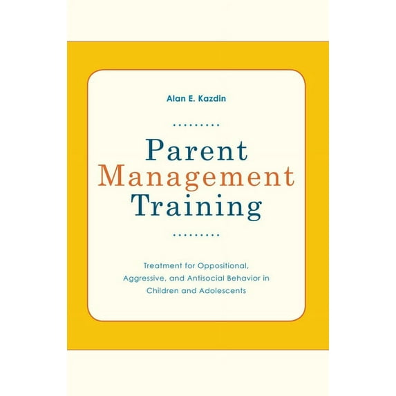 Parent Management Training: Treatment for Oppositional, Aggressive, and Antisocial Behavior in Children and Adolescents, (Paperback)