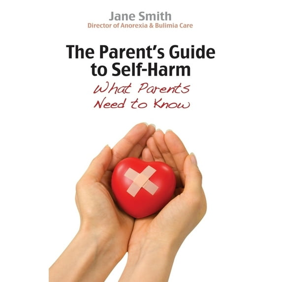 Parent's Guide The Parent's Guide to Self-Harm: What Parents Need to Know, (Paperback)