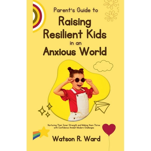 Parent's Guide to Raising Resilient Kids in an Anxious World, (Paperback)