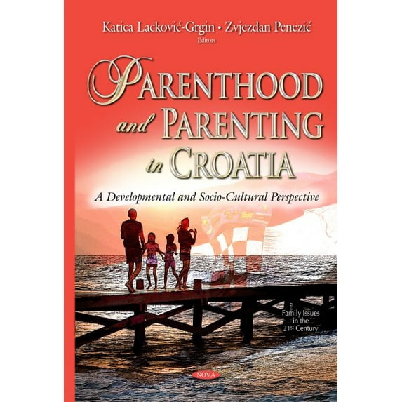 Parenthood and Parenting in Croatia : A Developmental and Socio-Cultural Perspective
