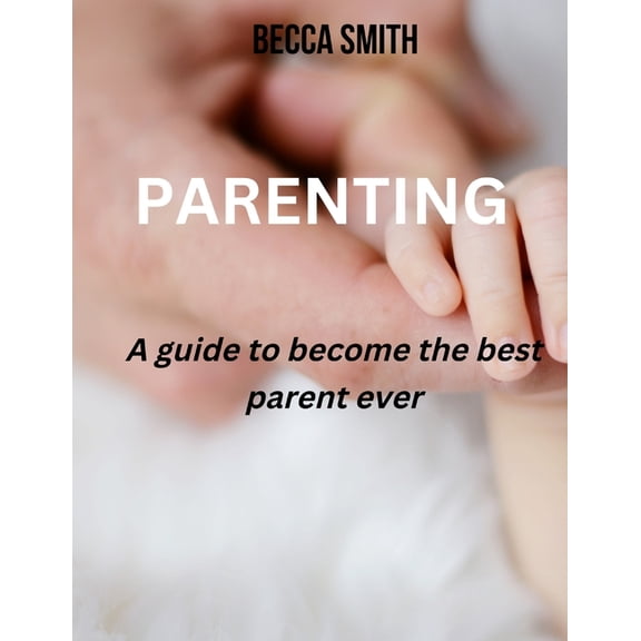 Parenting : A guide to become the best parent ever (Paperback)