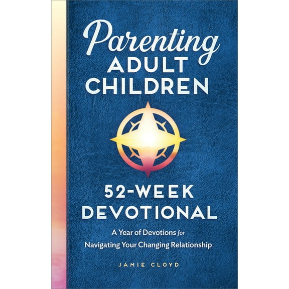 Parenting Adult Children: 52-Week Devotional: A Year of Devotions for Navigating Your Changing Relationship, (Paperback)