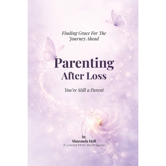 Parenting After Loss: You Are Still a Parent; Finding Grace for the Journey Ahead, (Paperback)