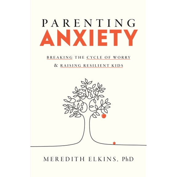 Parenting Anxiety: Breaking the Cycle of Worry and Raising Resilient Kids, (Hardcover)