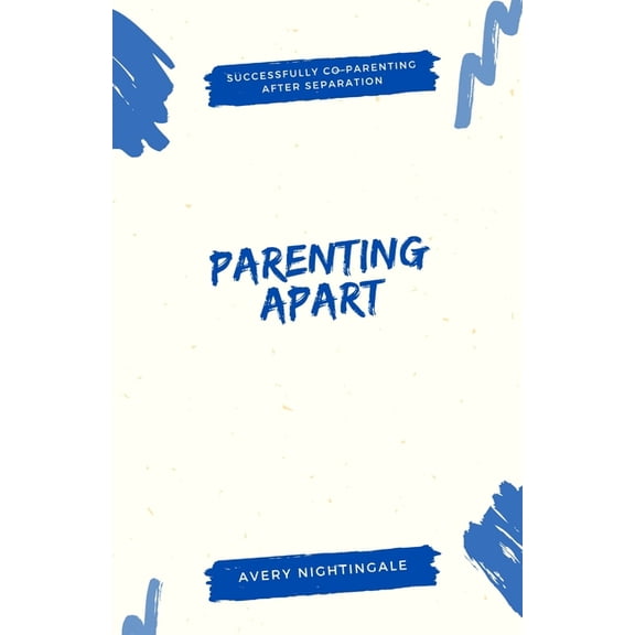 Parenting Apart: Successfully Co-Parenting After Separation, (Paperback)