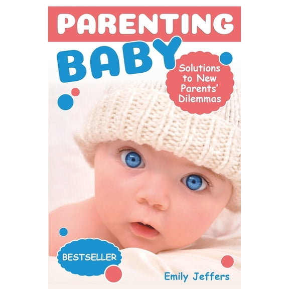 Parenting Baby: Solutions to New Parents' Dilemmas, (Paperback)