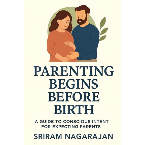 Parenting Begins Before Birth: A Guide to Conscious Intent for Expecting Parents, (Paperback)