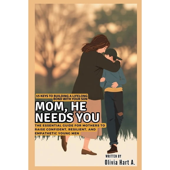 Parenting Boys, Girls and Child Care Mom, He Needs You: 15 Keys to Building a Lifelong Bond with Your Son: The Essential Guide for Mothers to Raise Confident, (Paperback)