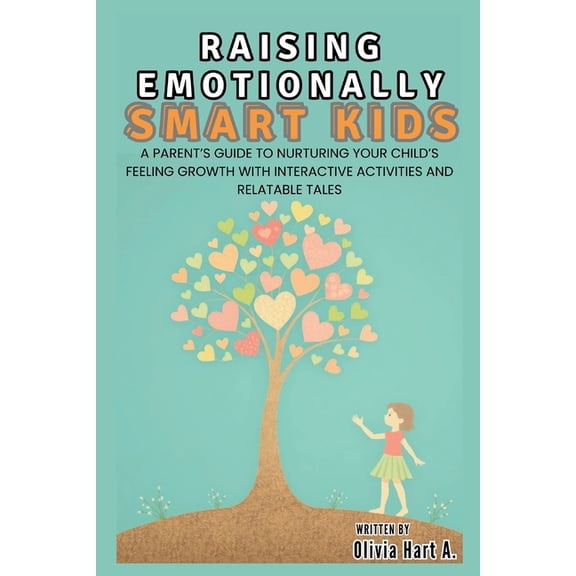 Parenting Boys, Girls and Child Care Raising Emotionally Smart Kids: Unlocking Little Hearts: A Parent's Guide to Nurturing Your Child's Feeling Gr, (Paperback)