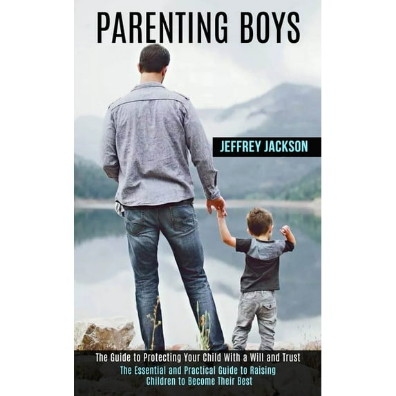 Parenting Boys: The Guide to Protecting Your Child With a Will and Trust (The Essential and Practical Guide to Raising C, (Paperback)