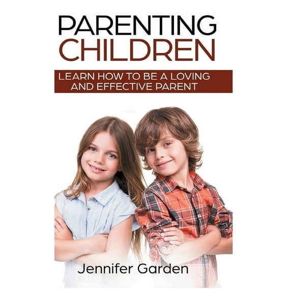 Parenting Children - Hardcover Version: Learn How to be a Loving and Effective Parent: Parenting Children with Love and , (Hardcover)