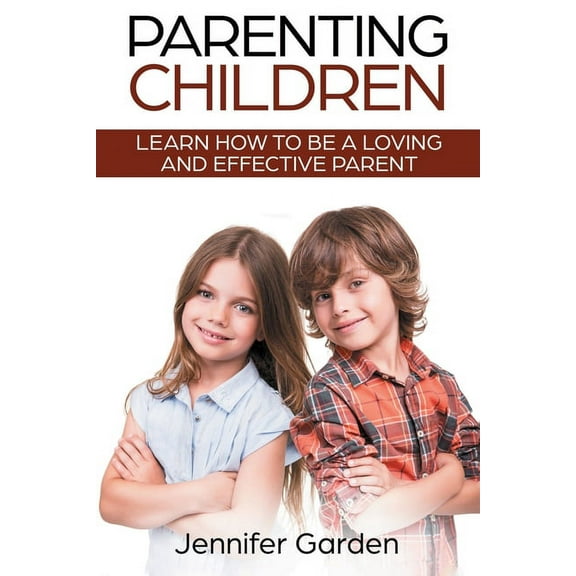 Parenting Children: Learn How to be a Loving and Effective Parent: Parenting Children with Love and Empathy: Learn How t, (Paperback)