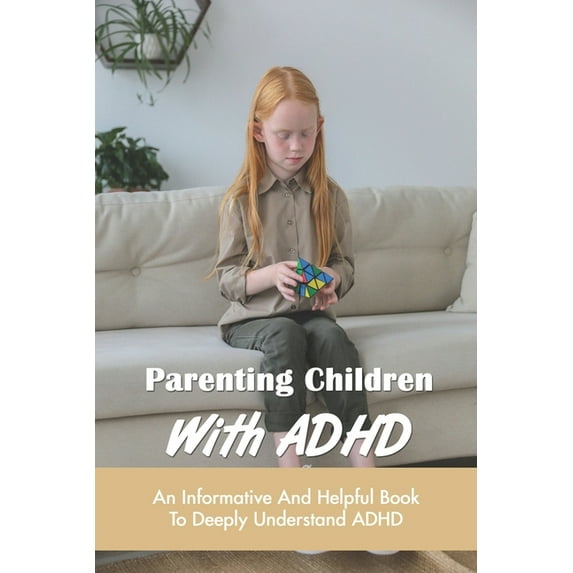 Parenting Children With ADHD: An Informative And Helpful Book To Deeply Understand ADHD: How To Talk To A Child With Adhd, (Paperback)