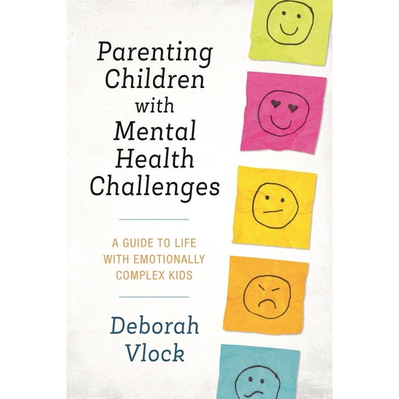Parenting Children with Mental Health Challenges: A Guide to Life with Emotionally Complex Kids, (Hardcover)