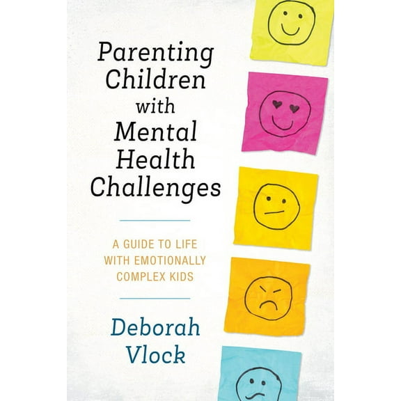 Parenting Children with Mental Health Challenges : A Guide to Life with Emotionally Complex Kids (Paperback)