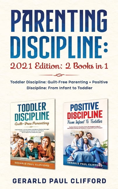 Parenting Discipline: 2021 Edition: 2 Books in 1: Toddler Discipline: Guilt-Free Parenting + Positive Discipline: From Infant to Toddler (Paperback)