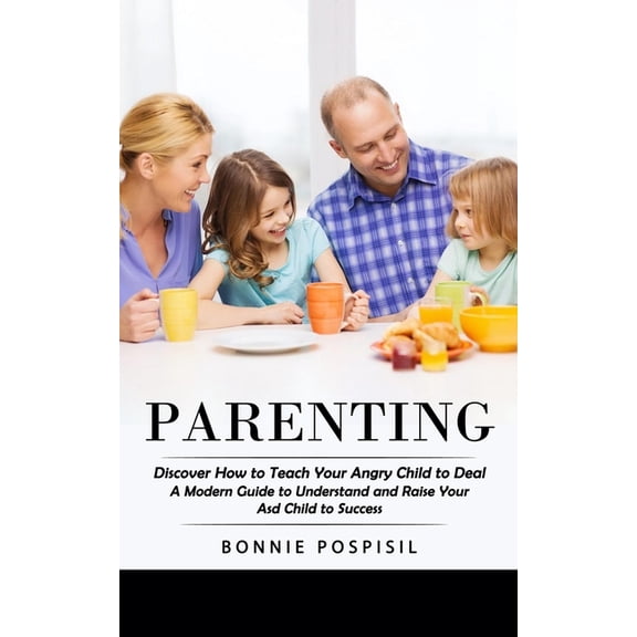 Parenting: Discover How to Teach Your Angry Child to Deal (A Modern Guide to Understand and Raise Your Asd Child to Succ, (Paperback)