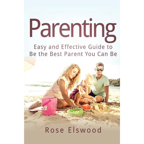 Parenting: Easy and Effective Guide to Be the Best Parent You Can Be (Paperback)