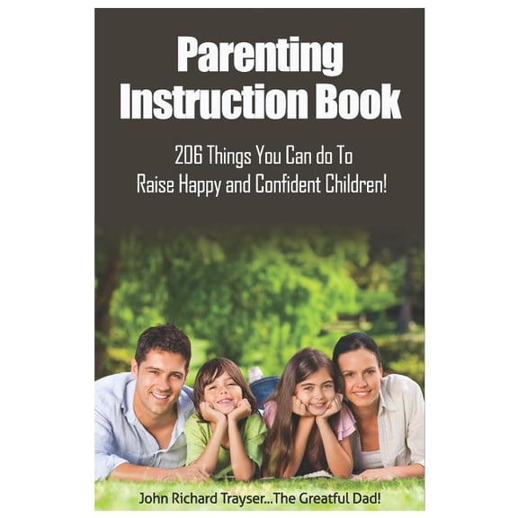 Parenting Instruction Book: 206 Things You Can Do to Raise Happy and Confident Children!