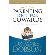 Parenting Isn't for Cowards The 'You Can Do It' Guide for Hassled Parents from America's Best-Loved Family Advocate Paperback