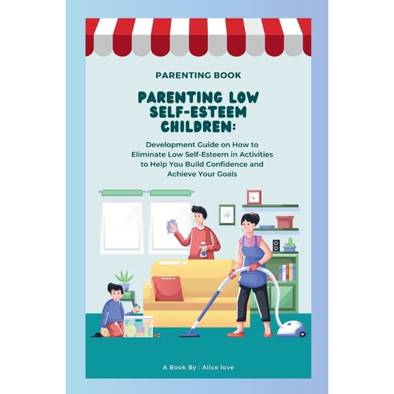 Parenting Low Self-Esteem Children: Development Guide on How to Eliminate Low Self-Esteem in Activities to Help You Buil, (Paperback)