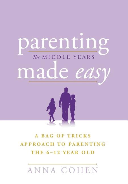 Parenting Made Easy - The Middle Years: A Bag of Tricks Approach to ...