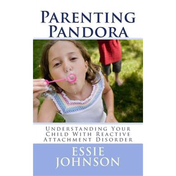 Parenting Pandora: Understanding Your Child with Reactive Attachment Disorder
