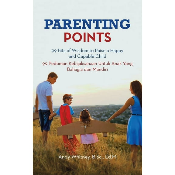Parenting Points: 99 Bits of Wisdom to Raise a Happy and Capable Child 99 Pedoman Kebijaksanaan (Paperback) by Andy Whitney B Sc Ed M