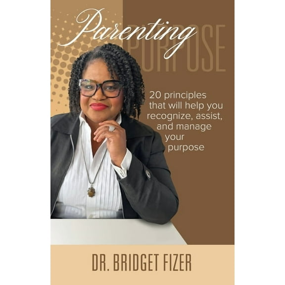Parenting Purpose; 20 Principles that will help YOU recognize, assist, and manage Your Purpose, (Paperback)
